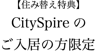 【住み替え特典】CitySpireのご入居の方限定